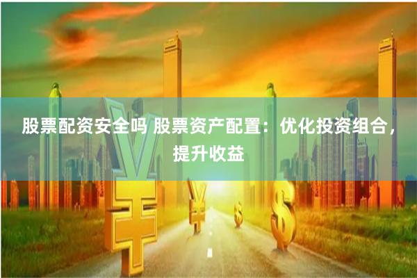 股票配资安全吗 股票资产配置：优化投资组合，提升收益
